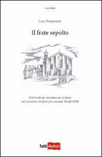 Il frate sepolto. Dall'archivio cittadino un mistero - Lara Pavanetto - Libro Lampi di Stampa 2011, TuttiAUTORI | Libraccio.it