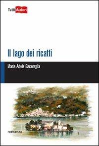 Il lago dei ricatti - M. Adele Garavaglia - Libro Lampi di Stampa 2012, TuttiAUTORI | Libraccio.it