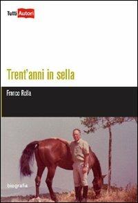 Trent'anni in sella - Franco Rolla - Libro Lampi di Stampa 2011, TuttiAUTORI | Libraccio.it