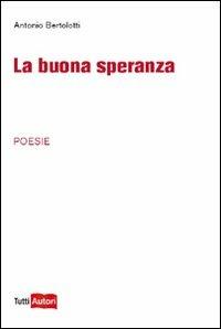 La buona speranza - Antonio Bertolotti - Libro Lampi di Stampa 2012, TuttiAUTORI | Libraccio.it