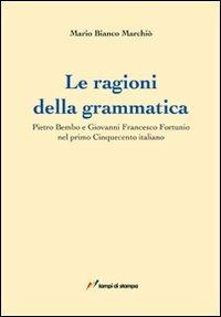 Le ragioni della grammatica. Pietro Bembo e Giovanni Francesco Fortunio - Mario Bianco Marchiò - Libro Lampi di Stampa 2012, Altri titoli | Libraccio.it