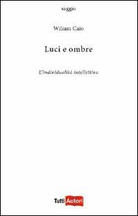 Luci e ombre. L'individualità intellettiva - Wiliam Caio - Libro Lampi di Stampa 2012, TuttiAUTORI | Libraccio.it
