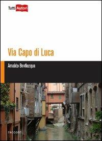 Via Capo di Lucca - Arnaldo Bevilacqua - Libro Lampi di Stampa 2012, TuttiAUTORI | Libraccio.it