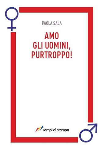 Amo gli uomini, purtroppo! - Paola Sala - Libro Lampi di Stampa 2012, Altri libri | Libraccio.it