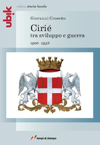 Cirié tra sviluppo e guerra 1900-1938 - Giovanni Crosetto - Libro Lampi di Stampa 2012, Ubik | Libraccio.it