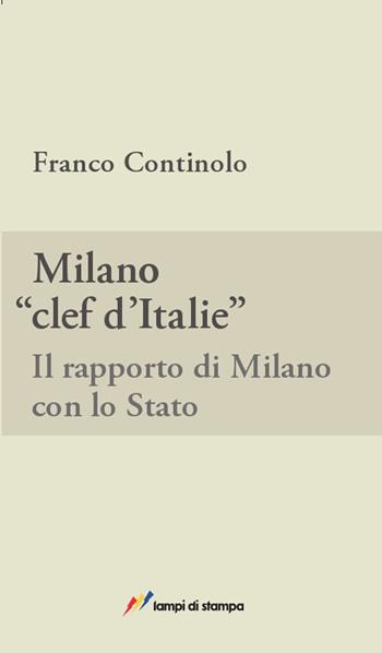 Milano, clef d'Italie. Il rapporto di Milano con lo Stato - Franco Continolo - Libro Lampi di Stampa 2012, Altri titoli | Libraccio.it