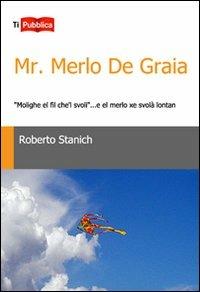 Mr. Merlo De Graia. «Molighe el fil che'l svoli»... e el merlo xe svolà lontan - Roberto Stanich - Libro Lampi di Stampa 2012, TiPubblica | Libraccio.it