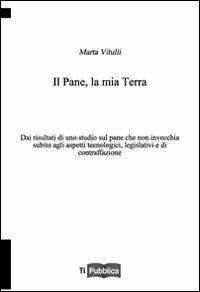 Il pane, la mia terra - Marta Vitulli - Libro Lampi di Stampa 2012, TiPubblica | Libraccio.it