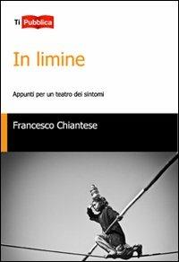 In limine. Appunti per un teatro dei sintomi - Francesco Chiantese - Libro Lampi di Stampa 2012, TiPubblica | Libraccio.it