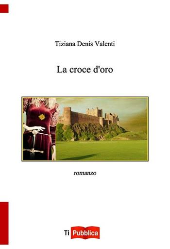 La croce d'oro - Tiziana Valenti - Libro Lampi di Stampa 2012, TiPubblica | Libraccio.it