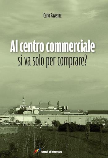 Al centro commerciale si va solo per comprare? - Carlo Ravenna - Libro Lampi di Stampa 2012, TiPubblica | Libraccio.it