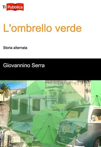 L' ombrello verde. Storia alternata - Giovannino Serra - Libro Lampi di Stampa 2012, TiPubblica | Libraccio.it