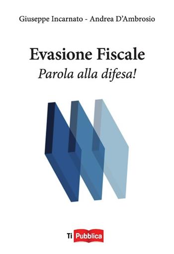 Evasione fiscale. Parola alla difesa! - Giuseppe Incarnato - Libro Lampi di Stampa 2012, TiPubblica | Libraccio.it