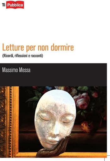 Letture per non dormire. (Ricordi, riflessioni e racconti) - Massimo Messa - Libro Lampi di Stampa 2012, TiPubblica | Libraccio.it