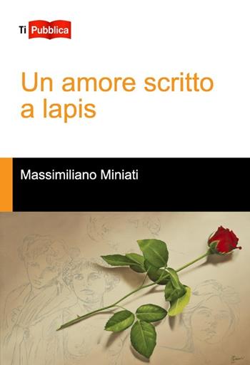 Un amore scritto a lapis - Massimiliano Miniati - Libro Lampi di Stampa 2012, TiPubblica | Libraccio.it