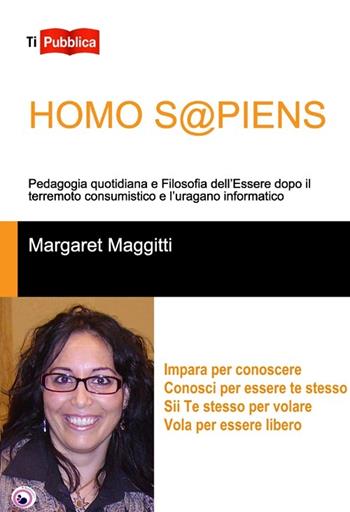 Homo s@piens. Pedagogia quotidiana e filosofia dell'essere dopo il terremoto consumistico e l'uragano informatico - Margaret Maggitti - Libro Lampi di Stampa 2012, TiPubblica | Libraccio.it