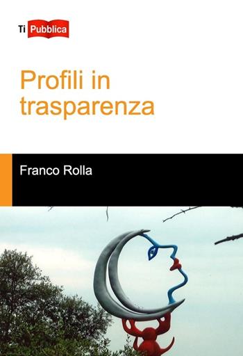 Profili in trasparenza - Franco Rolla - Libro Lampi di Stampa 2012, TiPubblica | Libraccio.it