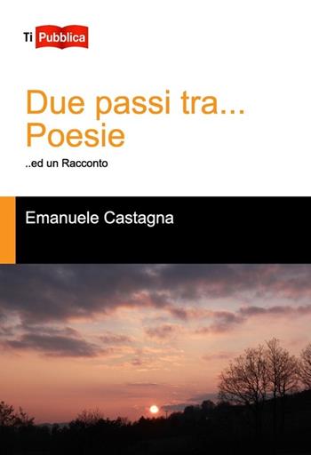 Due passi tra... Poesie ed un racconto - Emanuele Castagna - Libro Lampi di Stampa 2012, TiPubblica | Libraccio.it