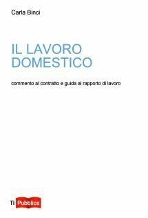 Il lavoro domestico. Commento al contratto e guida al rapporto di lavoro - Carla Binci - Libro Lampi di Stampa 2013, TiPubblica | Libraccio.it