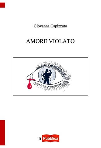 Amore violato - Giovanna Capizzuto - Libro Lampi di Stampa 2013, TiPubblica | Libraccio.it