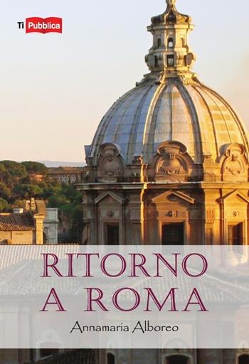 Ritorno a Roma - Annamaria Alboreo - Libro Lampi di Stampa 2013, TiPubblica | Libraccio.it