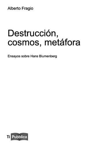 Destrucción, cosmos, metáfora. Ensayos sobre Hans Blumenberg - Alberto Fragio - Libro Lampi di Stampa 2013, TiPubblica | Libraccio.it