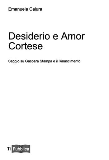 Desiderio e amor cortese. Saggio su Gaspara Stampa e il Rinascimento - Emanuela Calura - Libro Lampi di Stampa 2013, TiPubblica | Libraccio.it