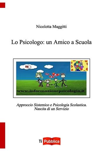 Lo psicologo: un amico a scuola. Approccio sistemico e psicologia scolastica. Nascita di un servizio - Nicoletta Maggitti - Libro Lampi di Stampa 2013, TiPubblica | Libraccio.it