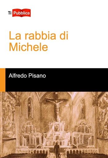 La rabbia di Michele - Alfredo Pisano - Libro Lampi di Stampa 2013, TiPubblica | Libraccio.it