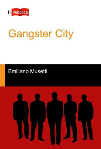 Gangster city - Emiliano Musetti - Libro Lampi di Stampa 2013, TiPubblica | Libraccio.it