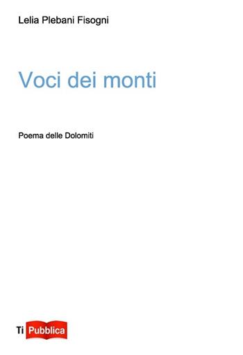 Voci dei monti - Lelia Plebani Fisogni - Libro Lampi di Stampa 2013, TiPubblica | Libraccio.it
