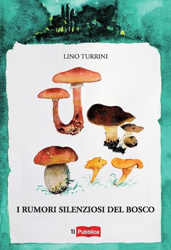 I rumori silenziosi del bosco - Lino Turrini - Libro Lampi di Stampa 2013, TiPubblica | Libraccio.it