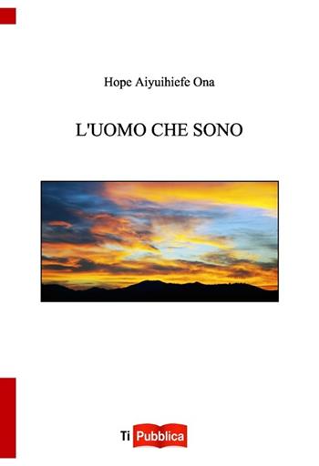 L'uomo che sono - Hope Aiyuihiefe Ona - Libro Lampi di Stampa 2013, TiPubblica | Libraccio.it