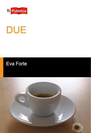Due - Eva Forte - Libro Lampi di Stampa 2014, TiPubblica | Libraccio.it