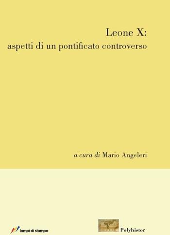 Leone X. Aspetti di un pontificato controverso - Mario Angeleri - Libro Lampi di Stampa 2014, Rinascimento. Le imprese | Libraccio.it