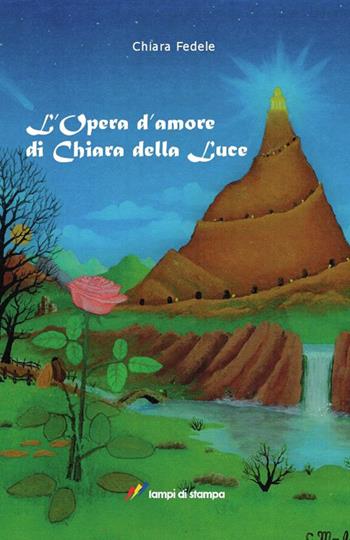 L' opera d'amore di Chiara della Luce - Chiara Fedele - Libro Lampi di Stampa 2014, Narrativa e poesia | Libraccio.it