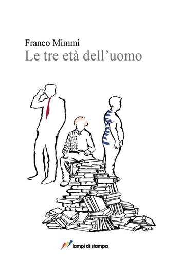 Le tre età dell'uomo - Franco Mimmi - Libro Lampi di Stampa 2015, Libri d'autore. I libri di Franco Mimmi | Libraccio.it