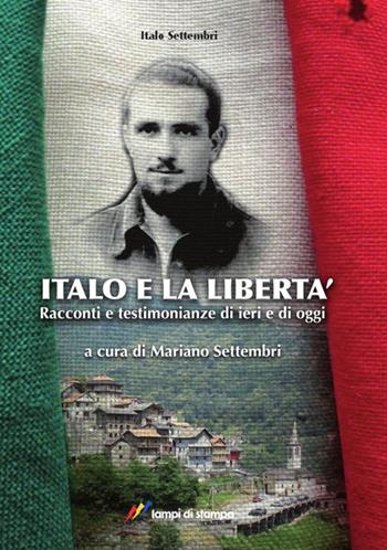 Italo e la libertà. Racconti e testimonianze di ieri e di oggi - Italo Settembri - Libro Lampi di Stampa 2015, Saggi e documenti | Libraccio.it