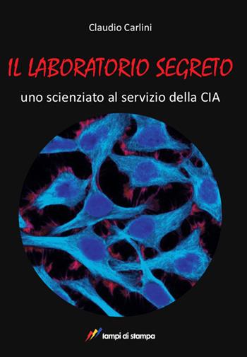 Il laboratorio segreto - Claudio Carlini - Libro Lampi di Stampa 2016, Narrativa e poesia | Libraccio.it