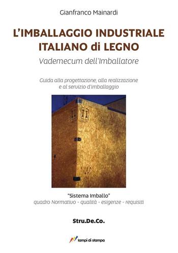 L'imballaggio industriale italiano di legno. Guida alla progettazione, alla realizzazione e al servizio d'imballaggio - Gianfranco Mainardi - Libro Lampi di Stampa 2016, Altri titoli | Libraccio.it