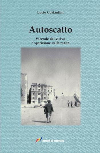 Autoscatto. Vicende del visivo e sparizione della realtà - Lucio Costantini - Libro Lampi di Stampa 2016, Saggi e documenti | Libraccio.it