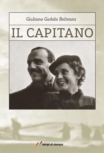 Il capitano - Giuliana Beltrami Gadola - Libro Lampi di Stampa 2016, Saggi e documenti | Libraccio.it