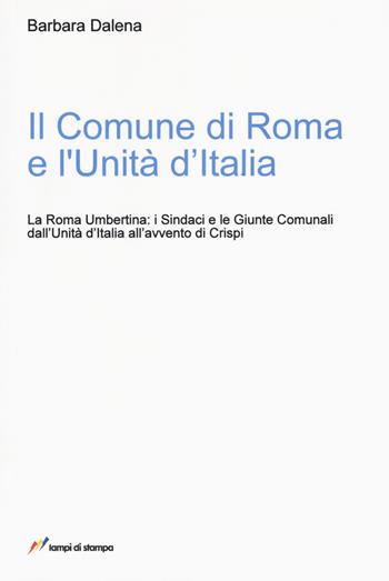 Il comune di Roma e l'unità d'Italia - Barbara Dalena - Libro Lampi di Stampa 2017, Saggi e documenti | Libraccio.it