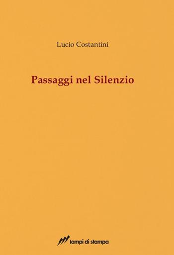 Passaggi nel silenzio - Lucio Costantini - Libro Lampi di Stampa 2017, Saggi e documenti | Libraccio.it
