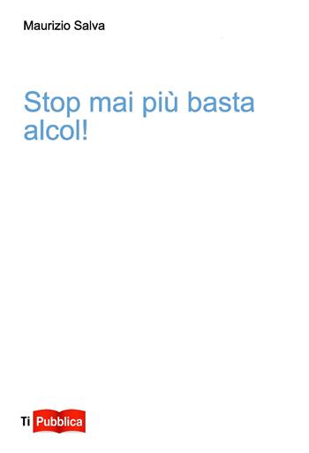 Stop mai più basta alcol! - Maurizio Salva - Libro Lampi di Stampa 2021, TiPubblica | Libraccio.it