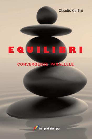 Equilibri. Convergenze parallele - Claudio Carlini - Libro Lampi di Stampa 2017, Narrativa e poesia | Libraccio.it