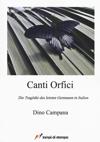 Canti Orfici. Die Tragödie des letzten Germanen in Italien - Dino Campana - Libro Lampi di Stampa 2017, A proposito di classici | Libraccio.it