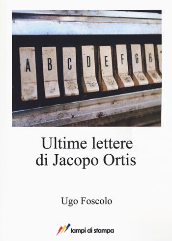 Ultime lettere di Jacopo Ortis - Ugo Foscolo - Libro Lampi di Stampa 2017, A proposito di classici | Libraccio.it