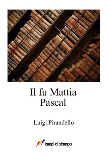 Il fu Mattia Pascal - Luigi Pirandello - Libro Lampi di Stampa 2017, A proposito di classici | Libraccio.it