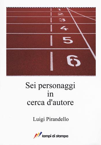 Sei personaggi in cerca d'autore - Luigi Pirandello - Libro Lampi di Stampa 2017, A proposito di classici | Libraccio.it